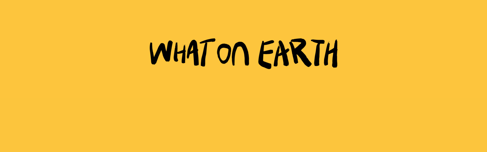 WHATS ON EARTH